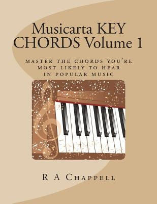 Musicarta KEY CHORDS Volume 1: Master the chords you're most likely to hear in popular music by Chappell, R. a.