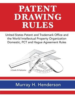 Patent Drawing Rules: Patent Drawing Rules of the United States Patent and Trademark Office and the World Intellectual Property Organization by Henderson, Murray H.