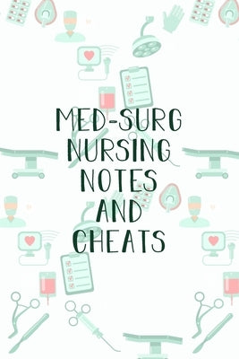 Med-Surg Nursing Notes and Cheats: Funny Nursing Theme Notebook - Includes: Quotes From My Patients and Coloring Section - Graduation And Appreciation by Destephen, Julia L.