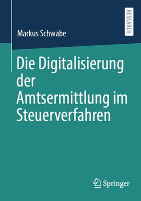Die Digitalisierung Der Amtsermittlung Im Steuerverfahren by Schwabe, Markus