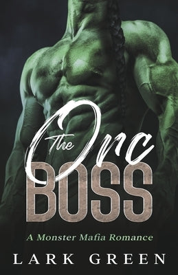 The Orc Boss: A Monster Mafia Romance by Green, Lark