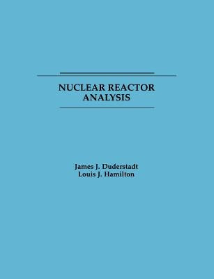 Nuclear Reactor Analysis by Duderstadt, James J.