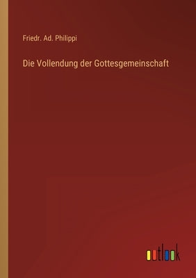 Die Vollendung der Gottesgemeinschaft by Philippi, Friedr Ad