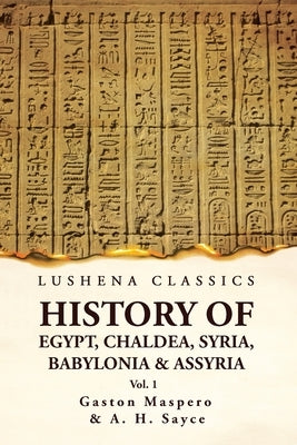 History of Egypt, Chaldea, Syria, Babylonia and Assyria by Gaston Volume 1 by Maspero and a H Sayce