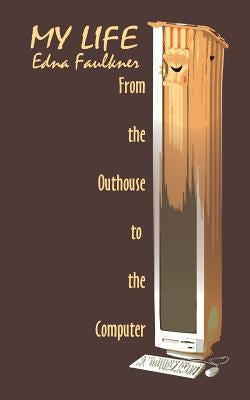 My Life: From the Outhouse to the Computer by Faulkner, Edna