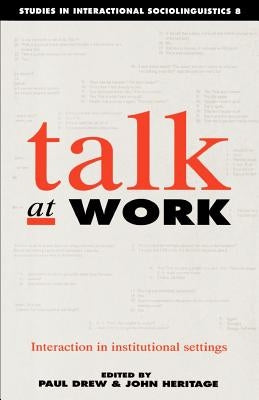 Talk at Work: Interaction in Institutional Settings by Drew, Paul