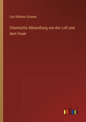 Chemische Abhandlung von der Luft und dem Feuer by Scheele, Carl Wilhelm