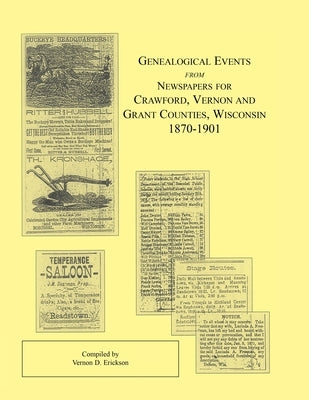 Genealogical Events from Newspapers for Crawford, Vernon and Grant Counties, Wisconsin, 1870-1901 by Erickson, Vernon D.