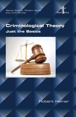 Criminological Theory. Just the Basics by Heiner, Robert