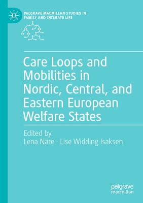 Care Loops and Mobilities in Nordic, Central, and Eastern European Welfare States by Näre, Lena