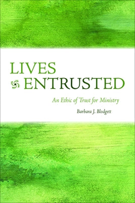 Lives Entrusted: An Ethic of Trust for Ministry by Blodgett, Barbara J.