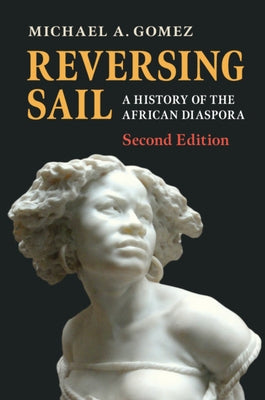 Reversing Sail: A History of the African Diaspora by Gomez, Michael A.