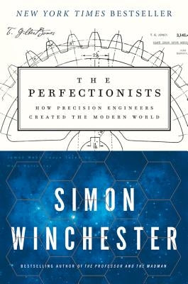 The Perfectionists: How Precision Engineers Created the Modern World by Winchester, Simon