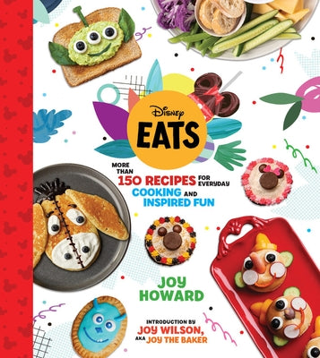 Disney Eats: More Than 150 Recipes for Everyday Cooking and Inspired Fun by Howard, Joy