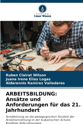 Arbeitsbildung: Ansätze und Anforderungen für das 21. Jahrhundert by Clairat Wilson, Rubén