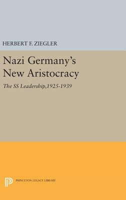 Nazi Germany's New Aristocracy: The SS Leadership,1925-1939 by Ziegler, Herbert F.