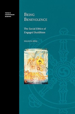 Being Benevolence: The Social Ethics of Engaged Buddhism by King, Sallie B.