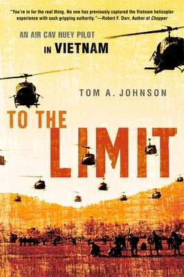 To the Limit: An Air Cav Huey Pilot in Vietnam by Johnson, Tom A.