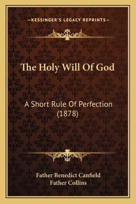The Holy Will of God: A Short Rule of Perfection (1878) by Canfield, Father Benedict