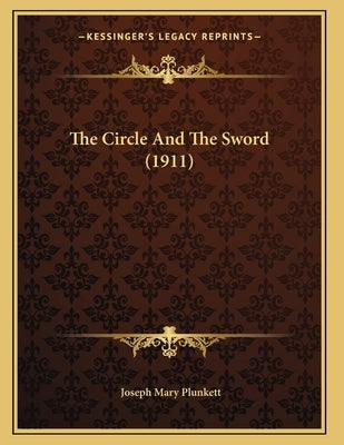 The Circle And The Sword (1911) by Plunkett, Joseph Mary