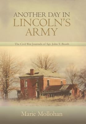 Another Day in Lincoln's Army: The Civil War Journals of Sgt. John T. Booth by Mollohan, Marie