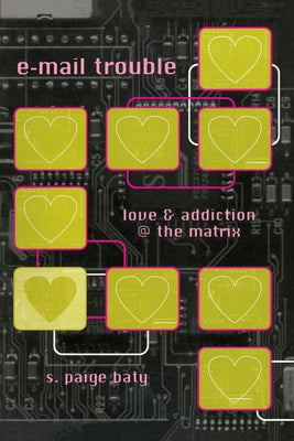 E-mail Trouble: Love and Addiction @ the Matrix by Baty, S. Paige