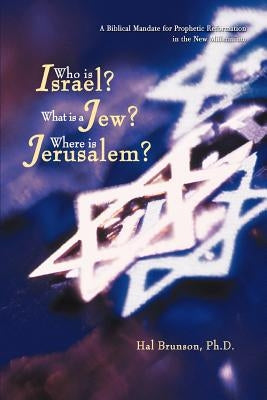 Who is Israel? What is a Jew? Where is Jerusalem?: A Biblical Mandate for Prophetic Reformation in the New Millennium by Brunson, Harold E.