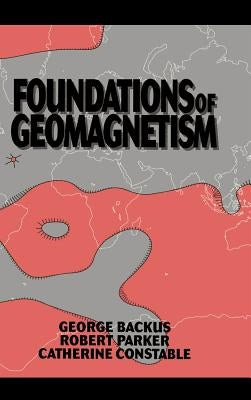 Foundations of Geomagnetism by Backus, George