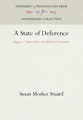 A State of Deference: Ragusa / Dubrovnik in the Medieval Centuries by Stuard, Susan Mosher