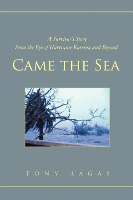 Came the Sea: A Survivor's Story From the Eye of Hurricane Katrina and Beyond by Ragas, Tony