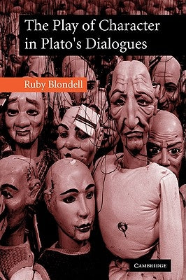 The Play of Character in Plato's Dialogues by Blondell, Ruby