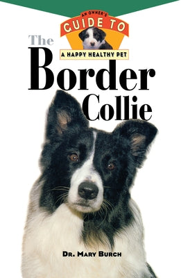 The Border Collie: An Owner's Guide to a Happy Healthy Pet by Burch, Mary R.