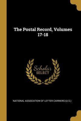 The Postal Record, Volumes 17-18 by National Association of Letter Carriers