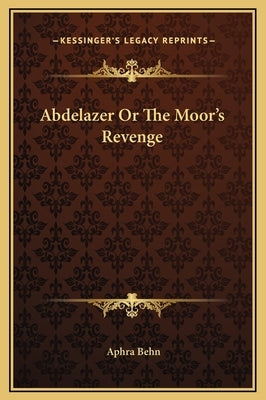 Abdelazer or the Moor's Revenge by Behn, Aphra