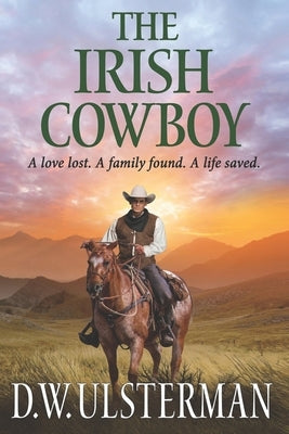 The Irish Cowboy: A love lost. A family found. A life saved. by Ulsterman, D. W.