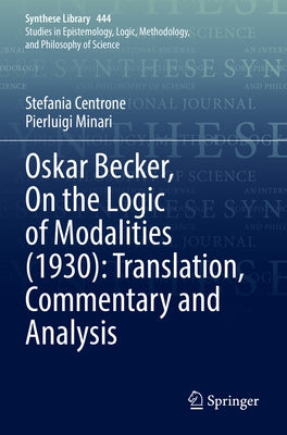 Oskar Becker, on the Logic of Modalities (1930): Translation, Commentary and Analysis by Centrone, Stefania