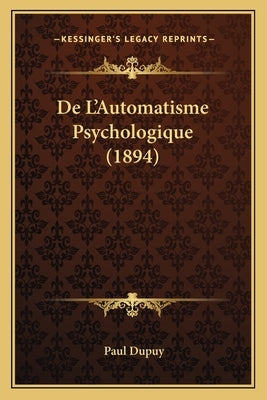 De L'Automatisme Psychologique (1894) by Dupuy, Paul