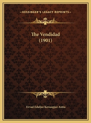 The Vendidad (1901) by Antia, Ervad Eduljee Kersaspjee