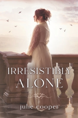Irresistibly Alone: A novella length variation of Jane Austen's Pride and Prejudice by Cooper, Julie