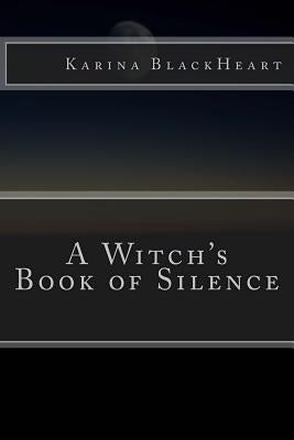 A Witch's Book of Silence by Blackheart, Karina