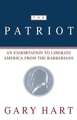The Patriot: An Exhortation to Liberate America from the Barbarians by Hart, Gary