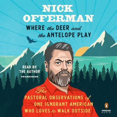 Where the Deer and the Antelope Play: The Pastoral Observations of One Ignorant American Who Loves to Walk Outside by Offerman, Nick