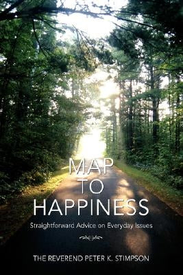 Map to Happiness: Straightforward Advice on Everyday Issues by Stimpson, Peter K.
