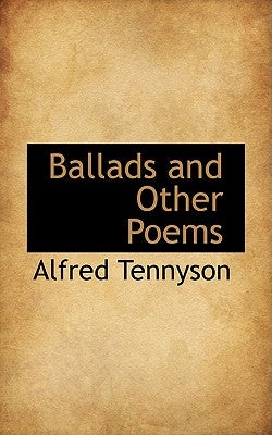 Ballads and Other Poems by Tennyson, Alfred