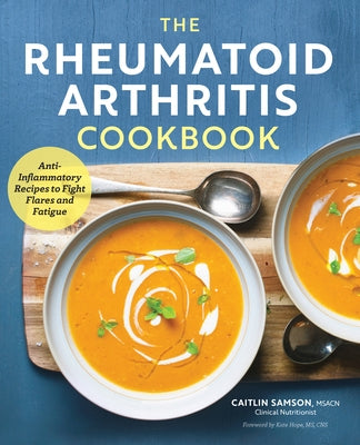 The Rheumatoid Arthritis Cookbook: Anti-Inflammatory Recipes to Fight Flares and Fatigue by Samson, Caitlin