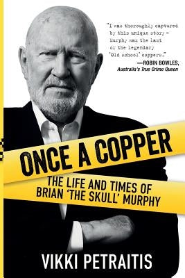 Once a Copper: The life and times of Brian `The Skull` Murphy by Petraitis, Vikki