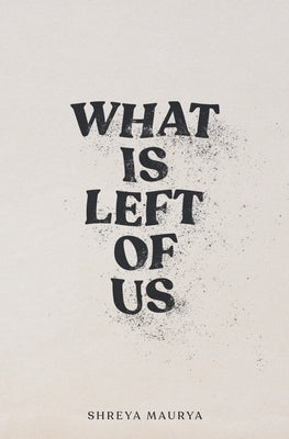 What is Left of Us by Maurya, Shreya