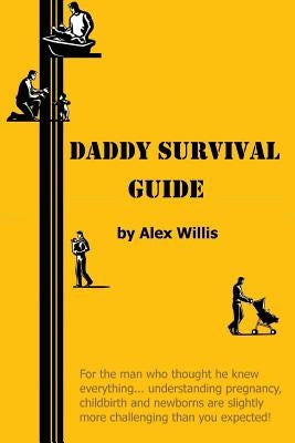 Daddy Survival Guide: First Time Dads Prepare & Beware by Willis, Alex