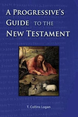 A Progressive's Guide to the New Testament by Logan, T. Collins