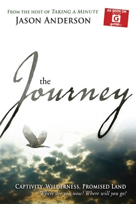 Journey: Captivity, Wilderness, Promised Land, Where Are You Now? Where Will You Go? by Anderson, Jason